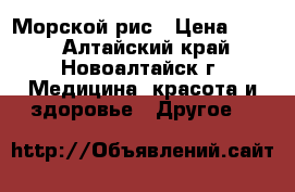 Морской рис › Цена ­ 200 - Алтайский край, Новоалтайск г. Медицина, красота и здоровье » Другое   